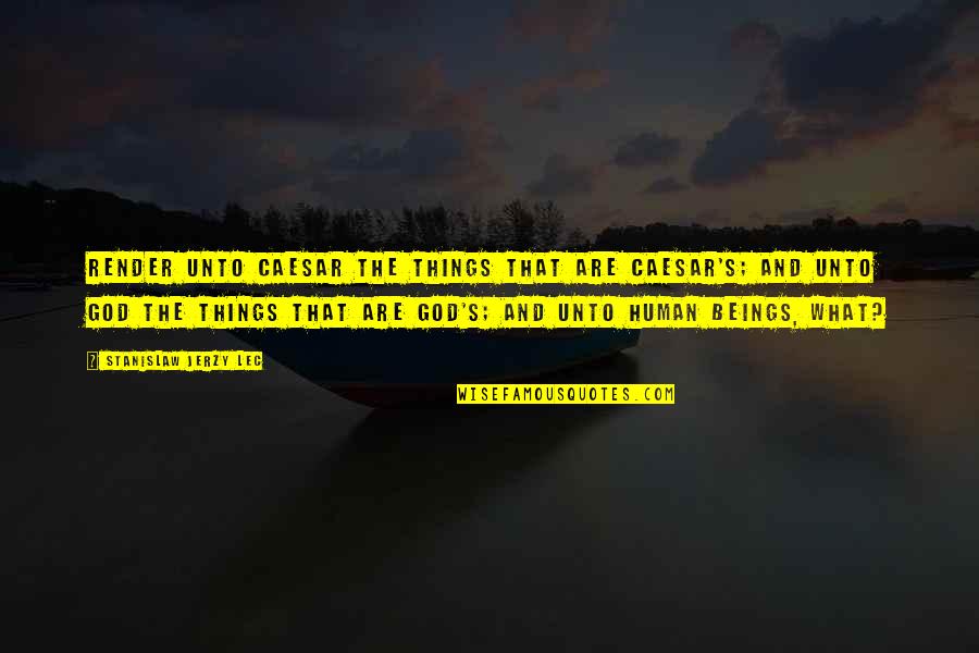 Wkat Quotes By Stanislaw Jerzy Lec: Render unto Caesar the things that are Caesar's; Wkat Quotes By Stanislaw Jerzy Lec: Render unto Caesar the things that are Caesar's;