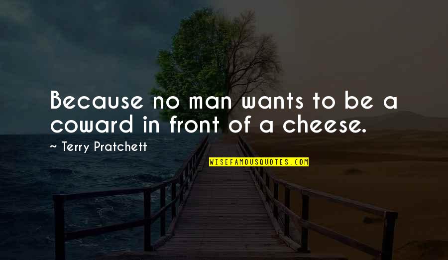 Wkhm Quotes By Terry Pratchett: Because no man wants to be a coward Wkhm Quotes By Terry Pratchett: Because no man wants to be a coward