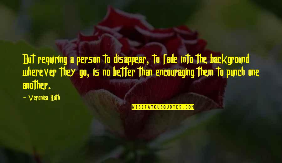 Wknow Quotes By Veronica Roth: But requiring a person to disappear, to fade