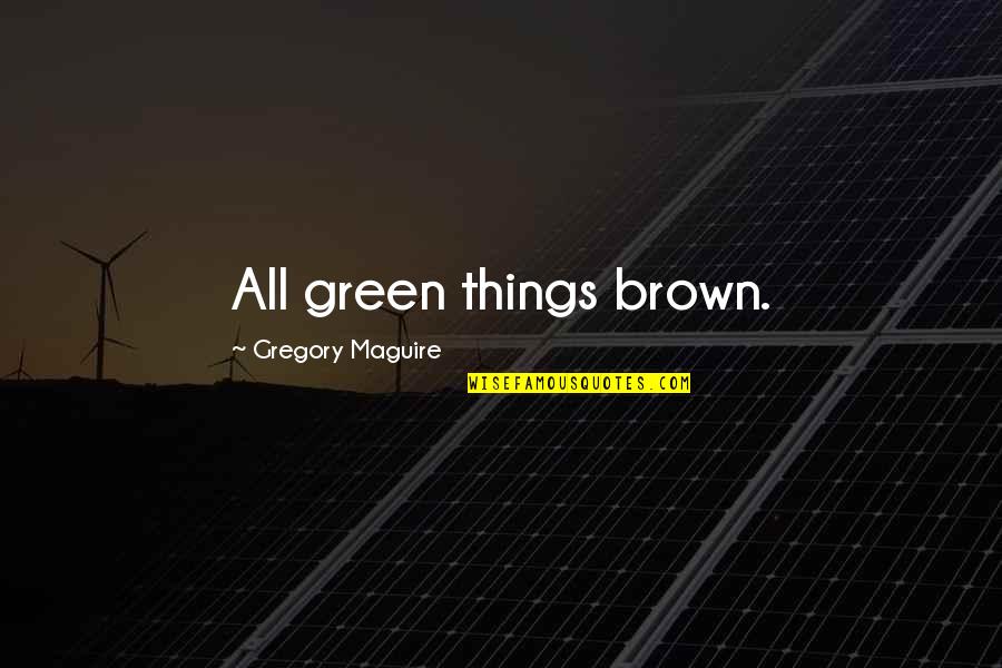 Wkrp Reunion Quotes By Gregory Maguire: All green things brown. Wkrp Reunion Quotes By Gregory Maguire: All green things brown.