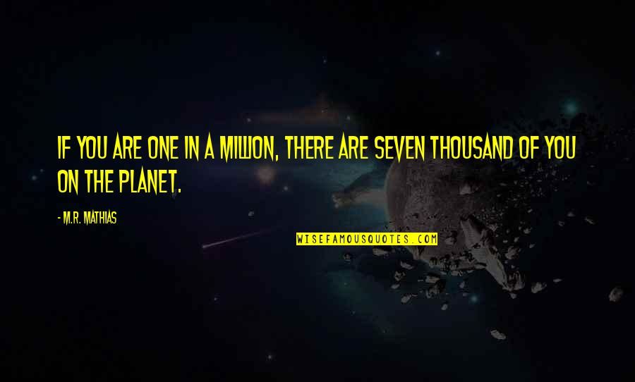 Wktu Disco Quotes By M.R. Mathias: If you are one in a million, there