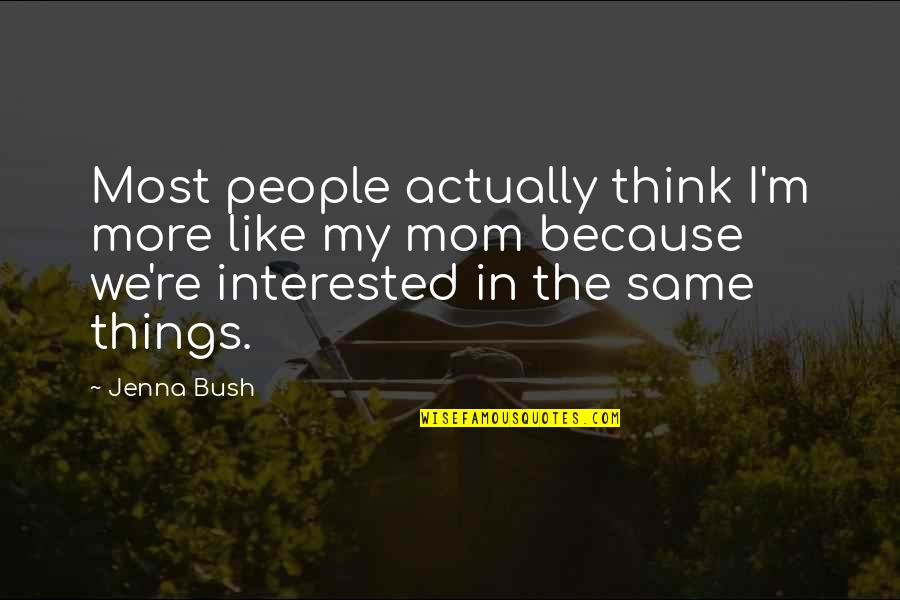 Wl Wilmshurst Quotes By Jenna Bush: Most people actually think I'm more like my