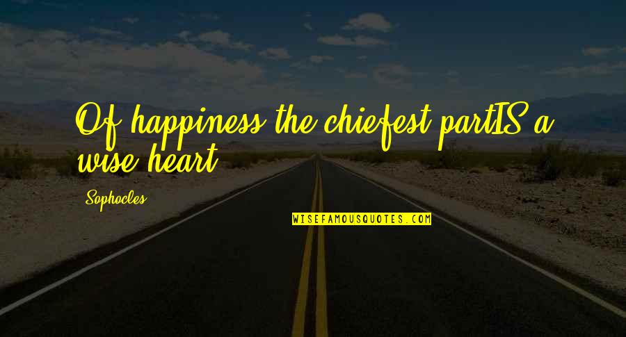 Wl Wilmshurst Quotes By Sophocles: Of happiness the chiefest partIS a wise heart