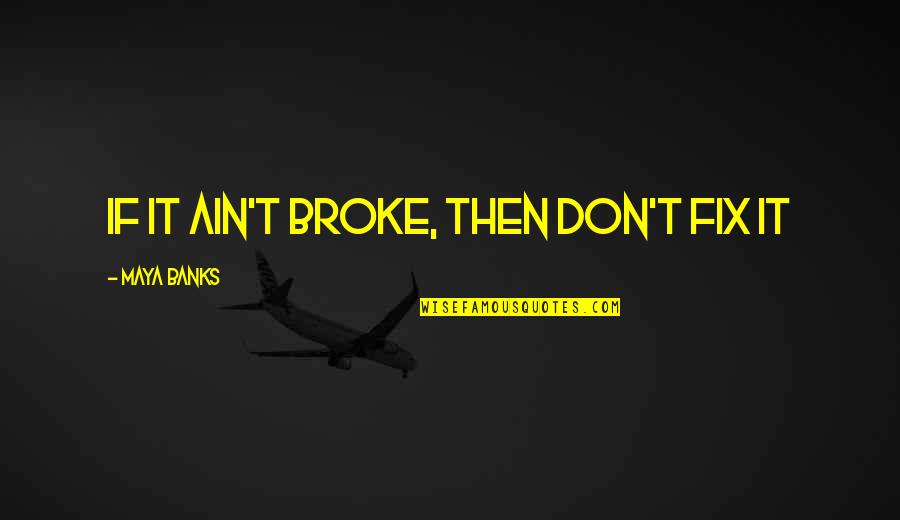 Wladimiro Montesinos Quotes By Maya Banks: If it ain't broke, then don't fix it