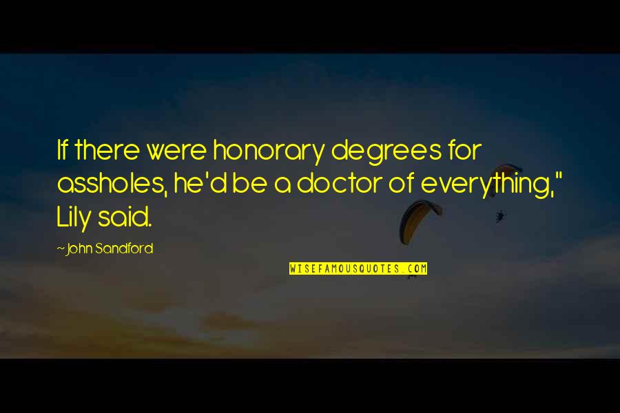 Wladyslaw Jagiello Quotes By John Sandford: If there were honorary degrees for assholes, he'd Wladyslaw Jagiello Quotes By John Sandford: If there were honorary degrees for assholes, he'd