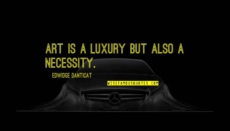 Wlehyenneh Toles Quotes By Edwidge Danticat: Art is a luxury but also a necessity.