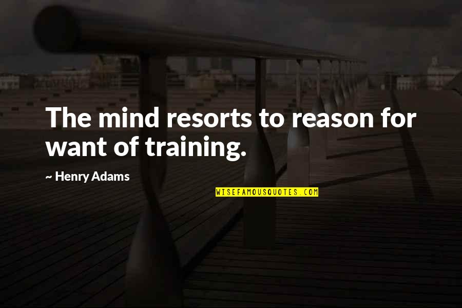 Wlehyenneh Toles Quotes By Henry Adams: The mind resorts to reason for want of
