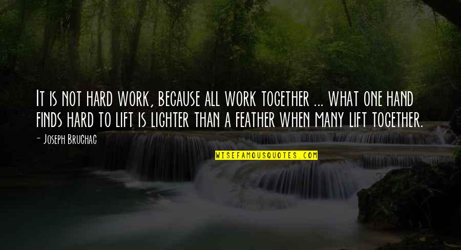 Wlehyenneh Toles Quotes By Joseph Bruchac: It is not hard work, because all work