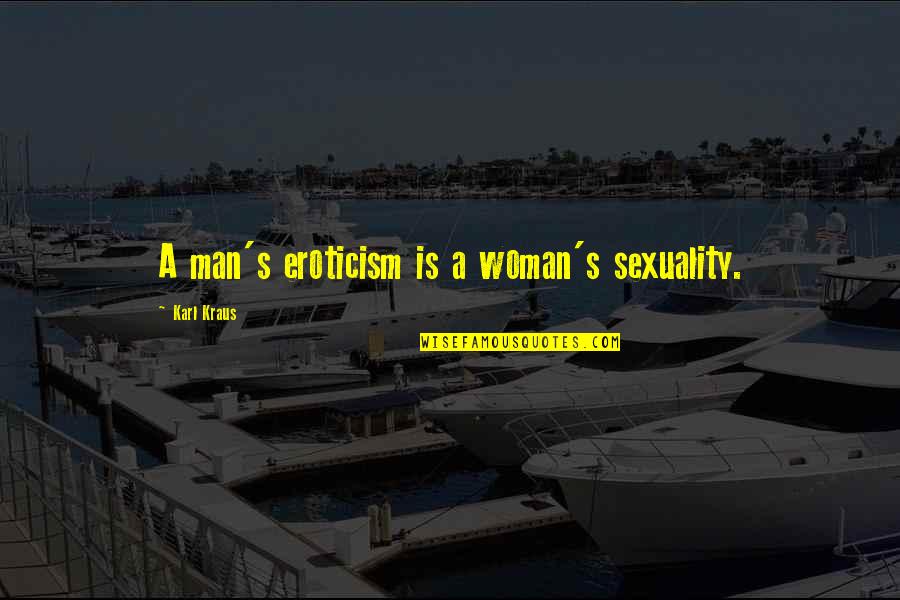 Wlehyenneh Toles Quotes By Karl Kraus: A man's eroticism is a woman's sexuality.