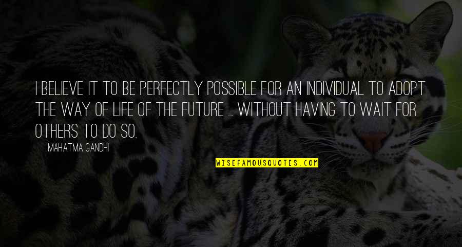 Wlehyenneh Toles Quotes By Mahatma Gandhi: I believe it to be perfectly possible for