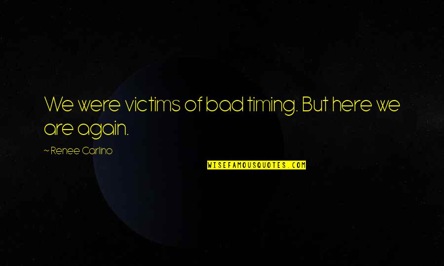Wlehyenneh Toles Quotes By Renee Carlino: We were victims of bad timing. But here