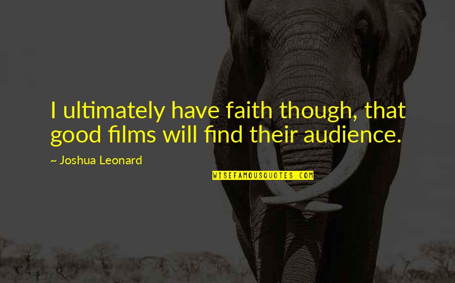 Wlet News Quotes By Joshua Leonard: I ultimately have faith though, that good films