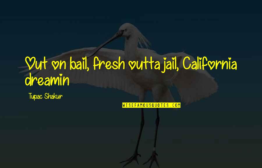 Wllm Quotes By Tupac Shakur: Out on bail, fresh outta jail, California dreamin