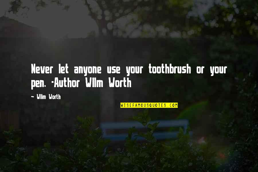 Wllm Quotes By Wllm Worth: Never let anyone use your toothbrush or your