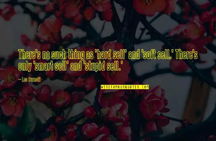 Wlm King Quotes By Leo Burnett: There's no such thing as 'hard sell' and Wlm King Quotes By Leo Burnett: There's no such thing as 'hard sell' and
