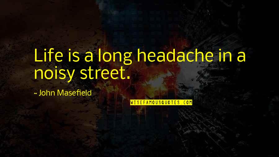 Wlodzimierz Szwarc Quotes By John Masefield: Life is a long headache in a noisy