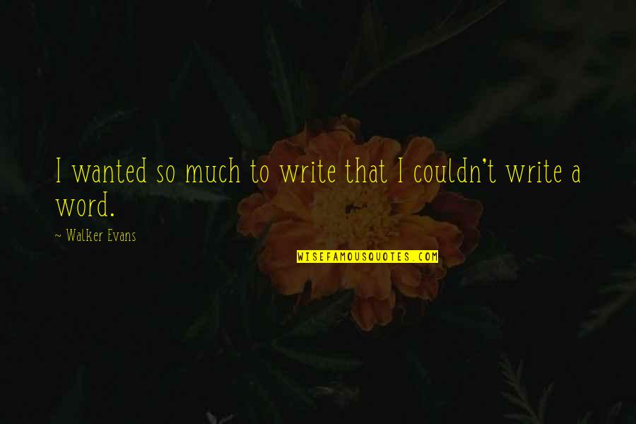 Wlqi Q Quotes By Walker Evans: I wanted so much to write that I Wlqi Q Quotes By Walker Evans: I wanted so much to write that I