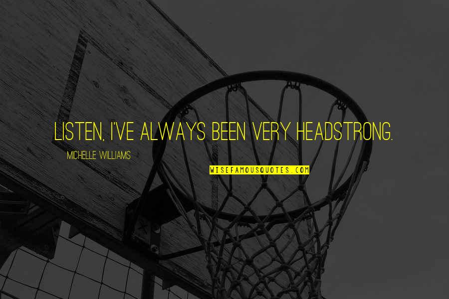 Wlrb Quotes By Michelle Williams: Listen, I've always been very headstrong. Wlrb Quotes By Michelle Williams: Listen, I've always been very headstrong.