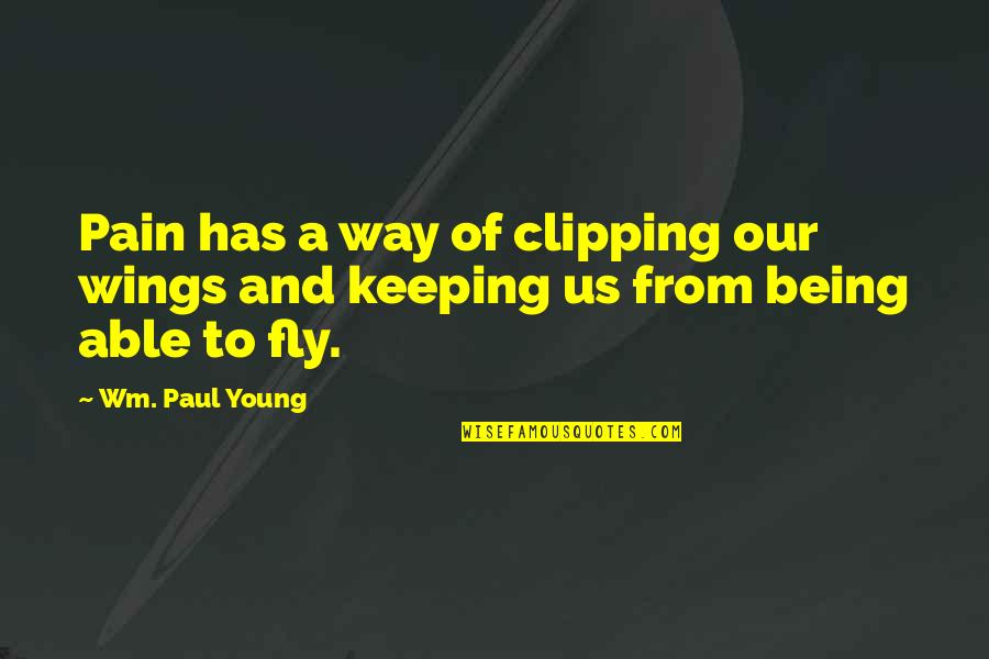 Wm Quotes By Wm. Paul Young: Pain has a way of clipping our wings