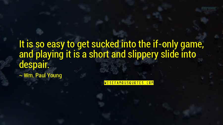 Wm Quotes By Wm. Paul Young: It is so easy to get sucked into Wm Quotes By Wm. Paul Young: It is so easy to get sucked into