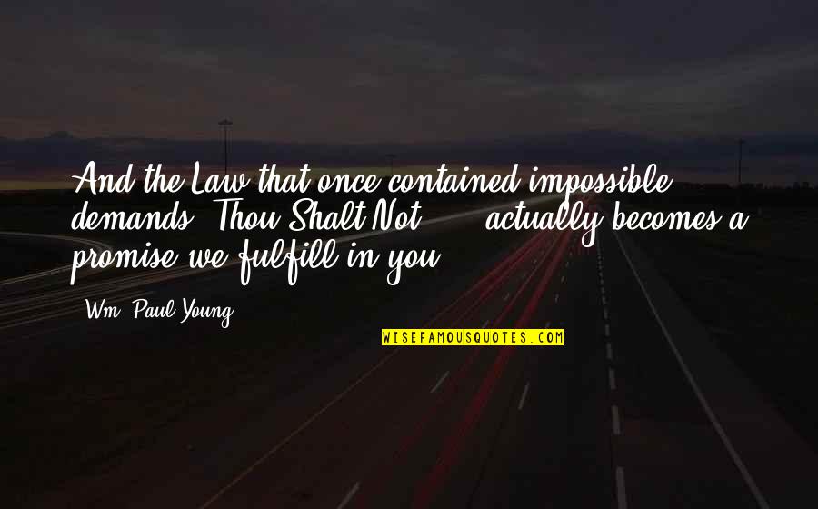 Wm Quotes By Wm. Paul Young: And the Law that once contained impossible demands Wm Quotes By Wm. Paul Young: And the Law that once contained impossible demands