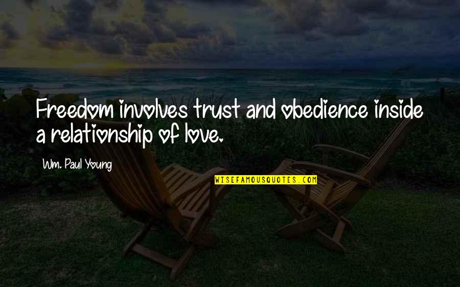Wm Quotes By Wm. Paul Young: Freedom involves trust and obedience inside a relationship Wm Quotes By Wm. Paul Young: Freedom involves trust and obedience inside a relationship