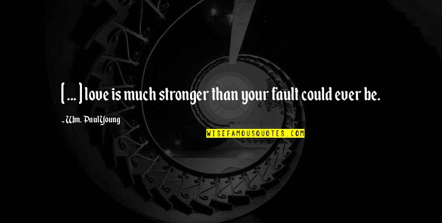 Wm Quotes By Wm. Paul Young: [ ... ] love is much stronger than