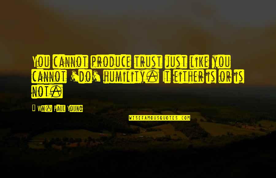 Wm Quotes By Wm. Paul Young: You cannot produce trust just like you cannot Wm Quotes By Wm. Paul Young: You cannot produce trust just like you cannot