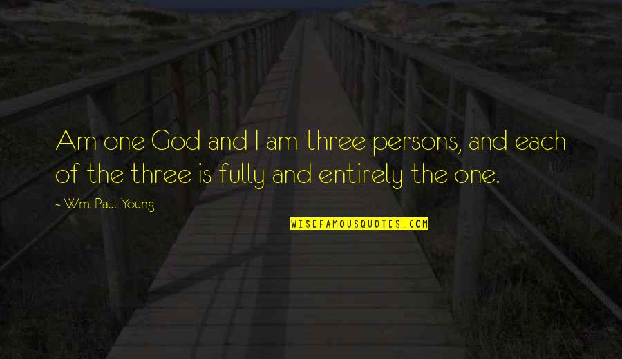 Wm Quotes By Wm. Paul Young: Am one God and I am three persons, Wm Quotes By Wm. Paul Young: Am one God and I am three persons,
