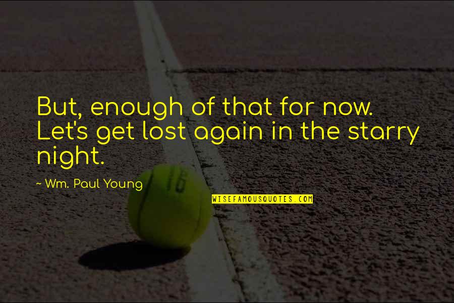 Wm Quotes By Wm. Paul Young: But, enough of that for now. Let's get