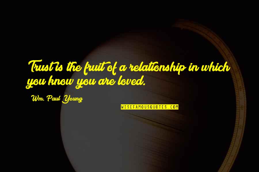 Wm Quotes By Wm. Paul Young: Trust is the fruit of a relationship in