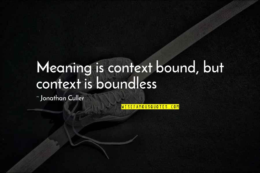 Wmca Quotes By Jonathan Culler: Meaning is context bound, but context is boundless