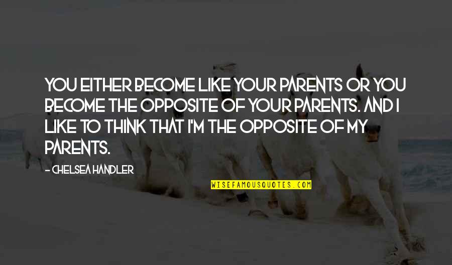 Wmcat Quotes By Chelsea Handler: You either become like your parents or you Wmcat Quotes By Chelsea Handler: You either become like your parents or you