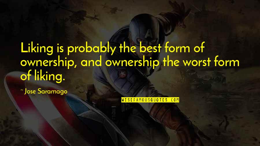 Wmdj Quotes By Jose Saramago: Liking is probably the best form of ownership, Wmdj Quotes By Jose Saramago: Liking is probably the best form of ownership,