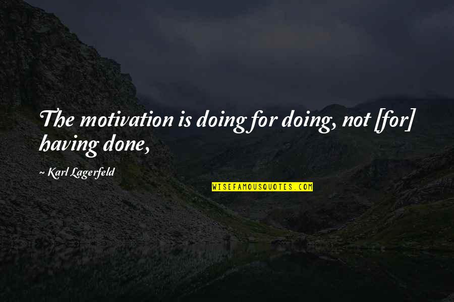Wmds Bush Quotes By Karl Lagerfeld: The motivation is doing for doing, not [for]