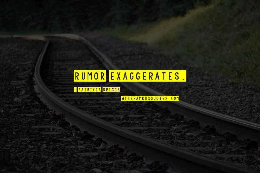 Wmds Quotes By Patricia Briggs: Rumor exaggerates. Wmds Quotes By Patricia Briggs: Rumor exaggerates.