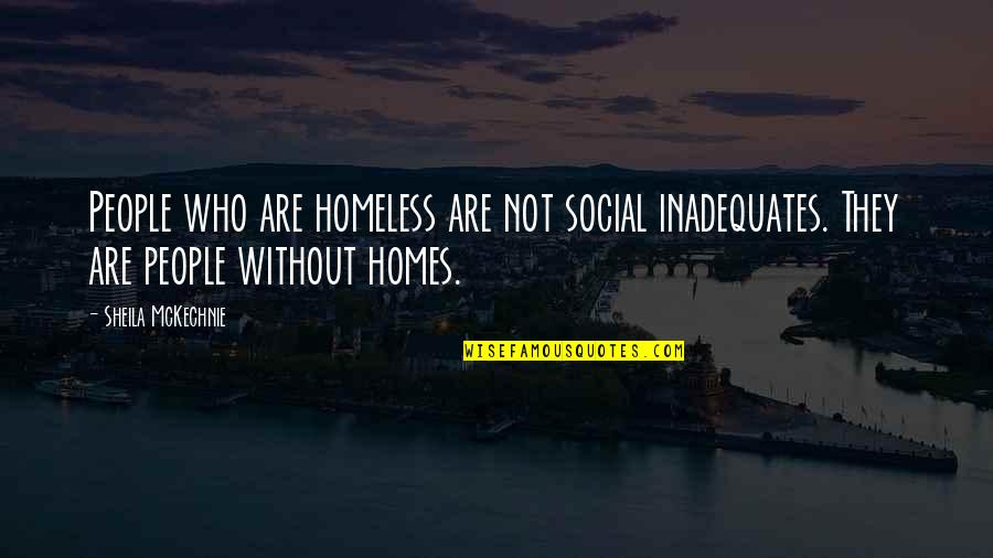 Wmds Quotes By Sheila McKechnie: People who are homeless are not social inadequates.