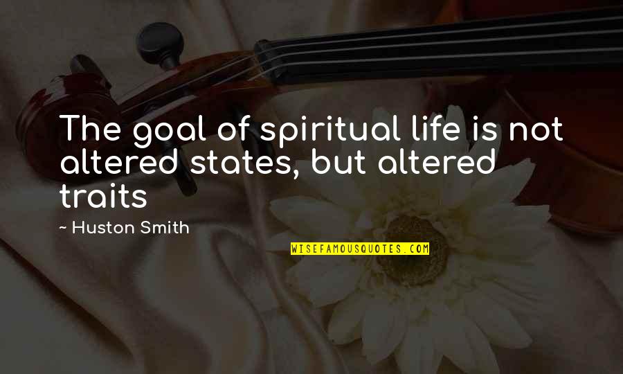 Wmg Quotes By Huston Smith: The goal of spiritual life is not altered