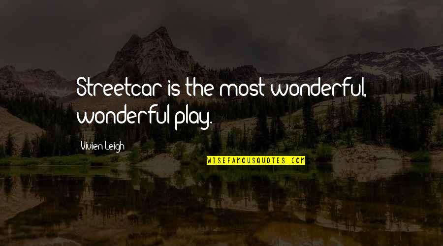 Wmg Quotes By Vivien Leigh: Streetcar is the most wonderful, wonderful play. Wmg Quotes By Vivien Leigh: Streetcar is the most wonderful, wonderful play.
