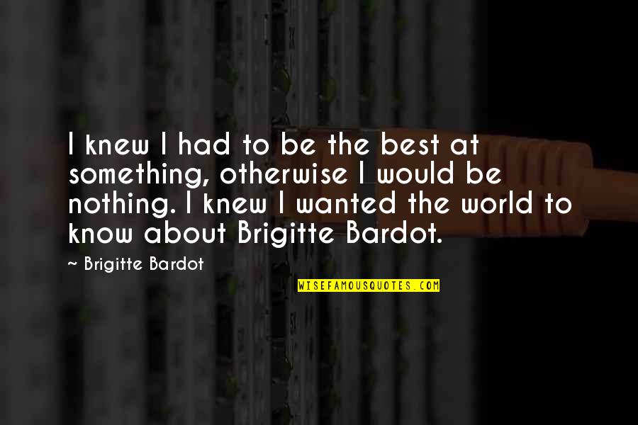 Wnba Playoffs Quotes By Brigitte Bardot: I knew I had to be the best