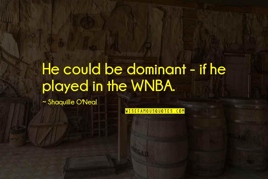 Wnba Quotes By Shaquille O'Neal: He could be dominant - if he played