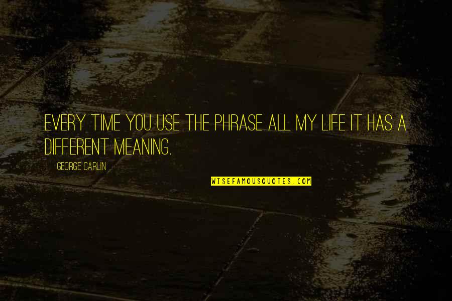 Wndy 23 Quotes By George Carlin: Every time you use the phrase all my