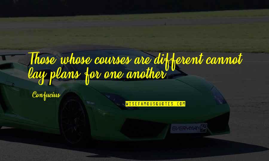 Wnet Thirteen Quotes By Confucius: Those whose courses are different cannot lay plans