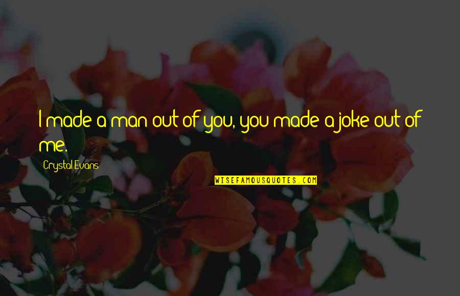 Wnet Thirteen Quotes By Crystal Evans: I made a man out of you, you Wnet Thirteen Quotes By Crystal Evans: I made a man out of you, you