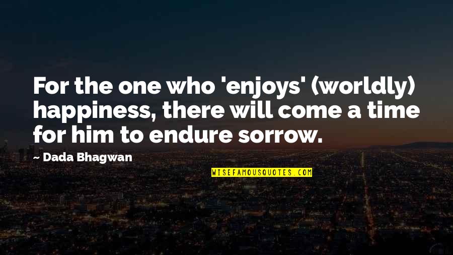 Wnet Thirteen Quotes By Dada Bhagwan: For the one who 'enjoys' (worldly) happiness, there Wnet Thirteen Quotes By Dada Bhagwan: For the one who 'enjoys' (worldly) happiness, there
