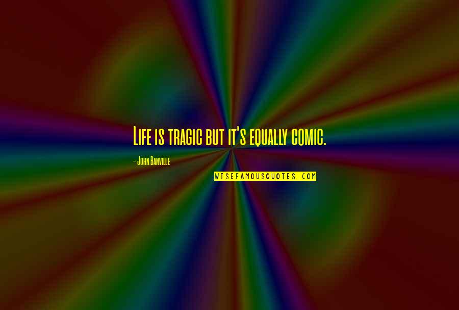 Wnew Fm Quotes By John Banville: Life is tragic but it's equally comic. Wnew Fm Quotes By John Banville: Life is tragic but it's equally comic.