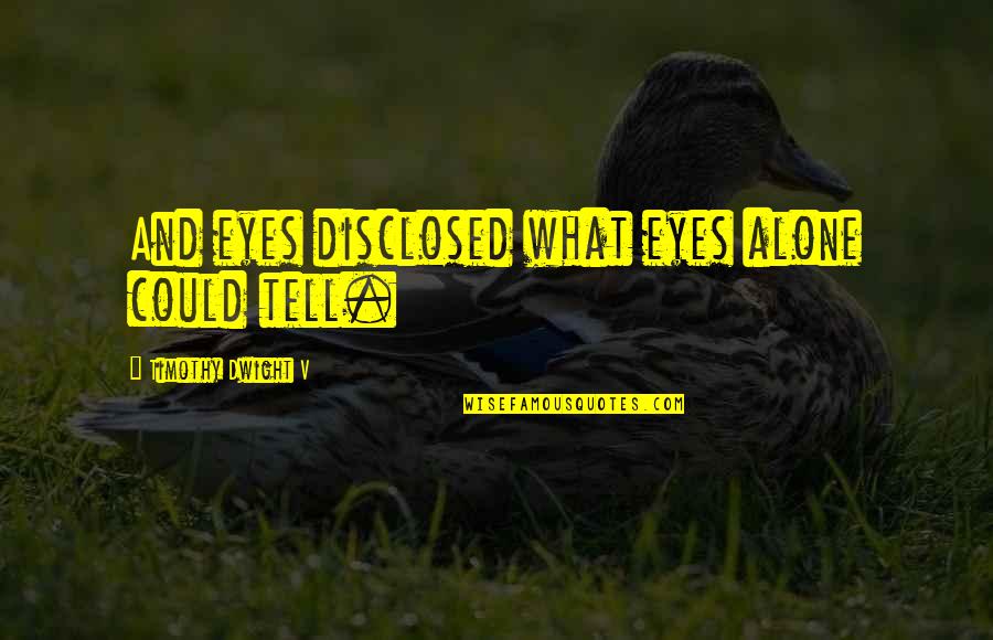 Wnew Quotes By Timothy Dwight V: And eyes disclosed what eyes alone could tell. Wnew Quotes By Timothy Dwight V: And eyes disclosed what eyes alone could tell.