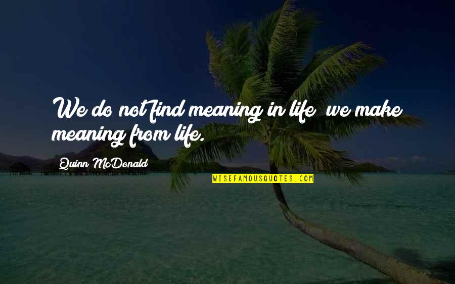 Wnew Tv Quotes By Quinn McDonald: We do not find meaning in life; we Wnew Tv Quotes By Quinn McDonald: We do not find meaning in life; we