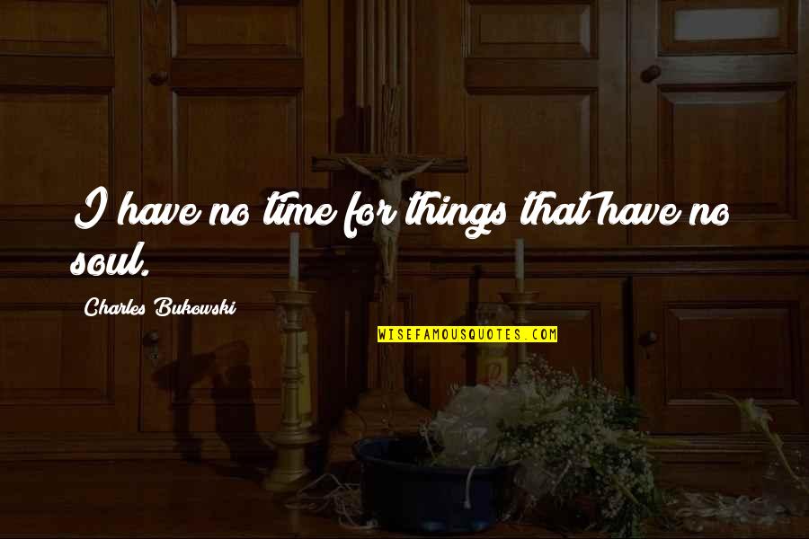 Wnioski Amodit Quotes By Charles Bukowski: I have no time for things that have