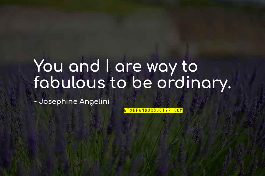 Woad Quotes By Josephine Angelini: You and I are way to fabulous to